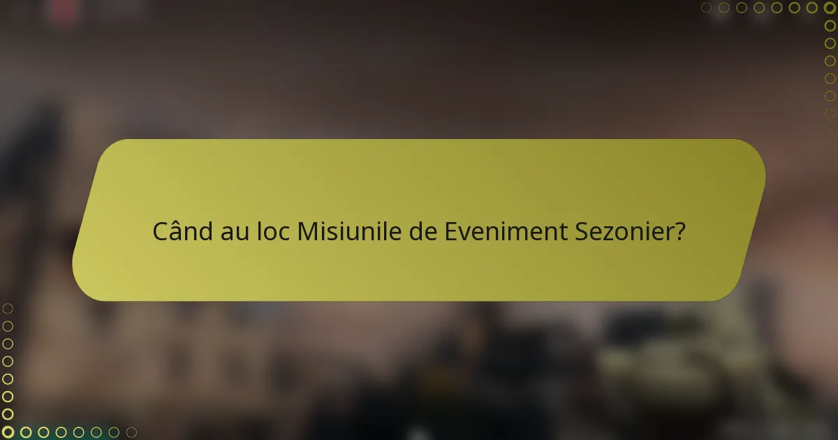 Când au loc Misiunile de Eveniment Sezonier?