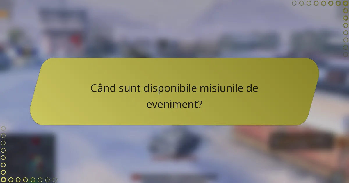 Când sunt disponibile misiunile de eveniment?