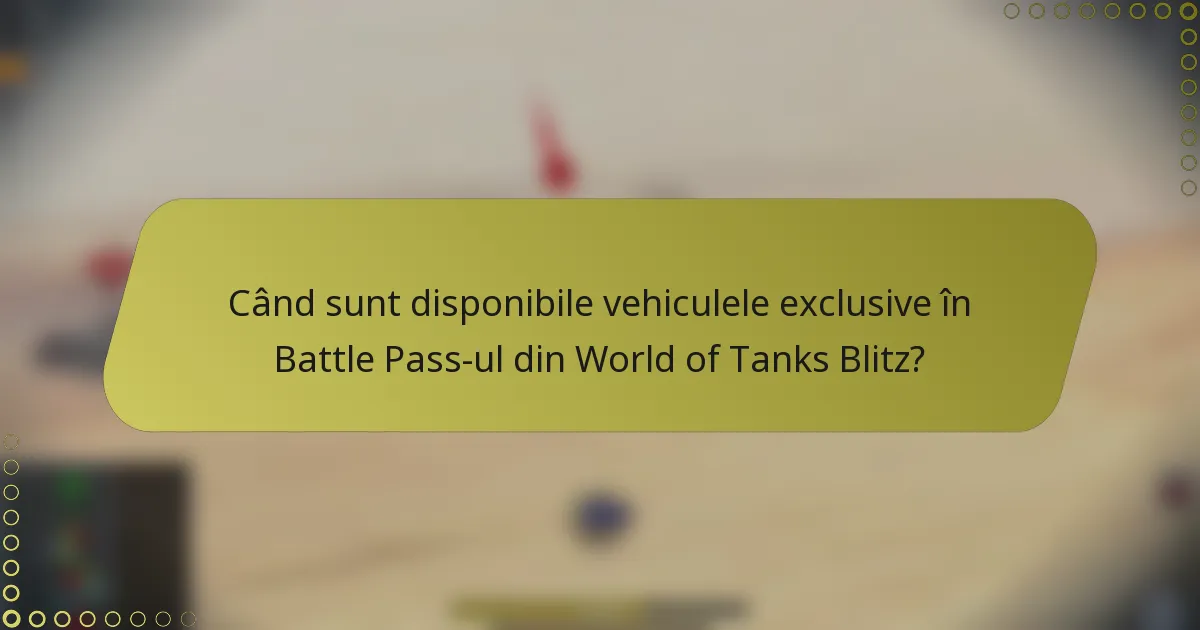 Când sunt disponibile vehiculele exclusive în Battle Pass-ul din World of Tanks Blitz?