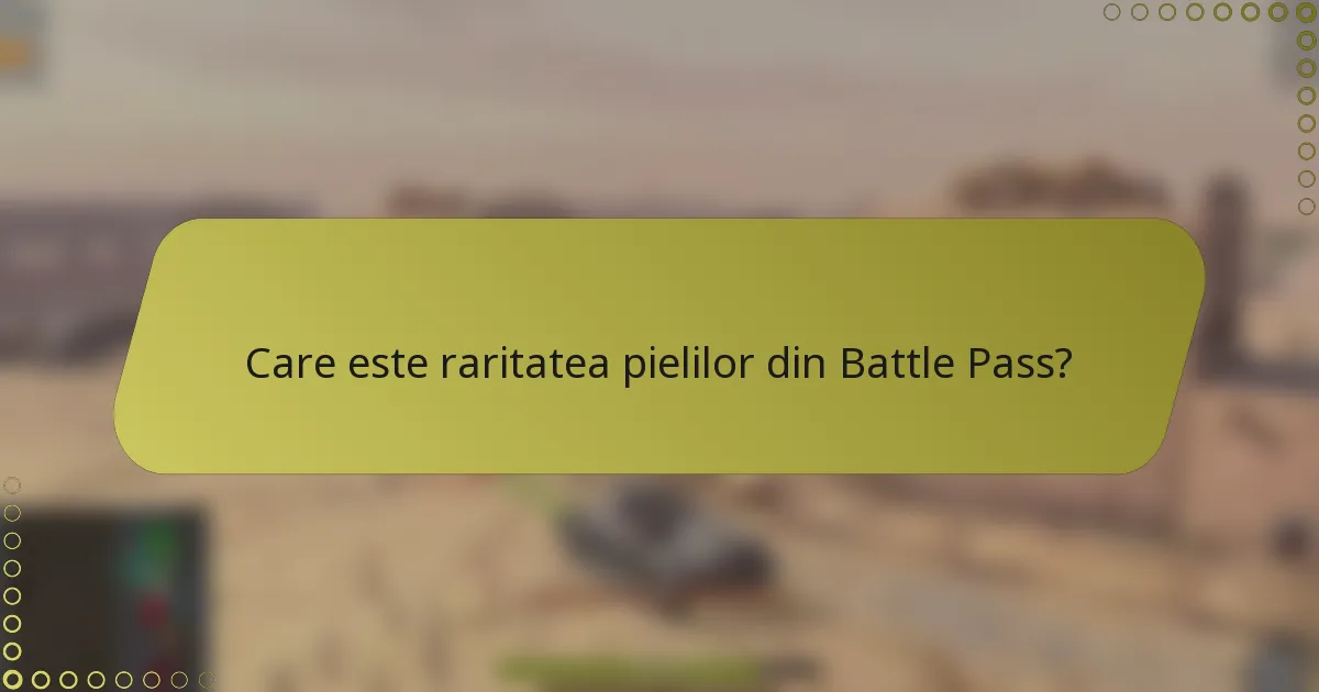 Care este raritatea pielilor din Battle Pass?