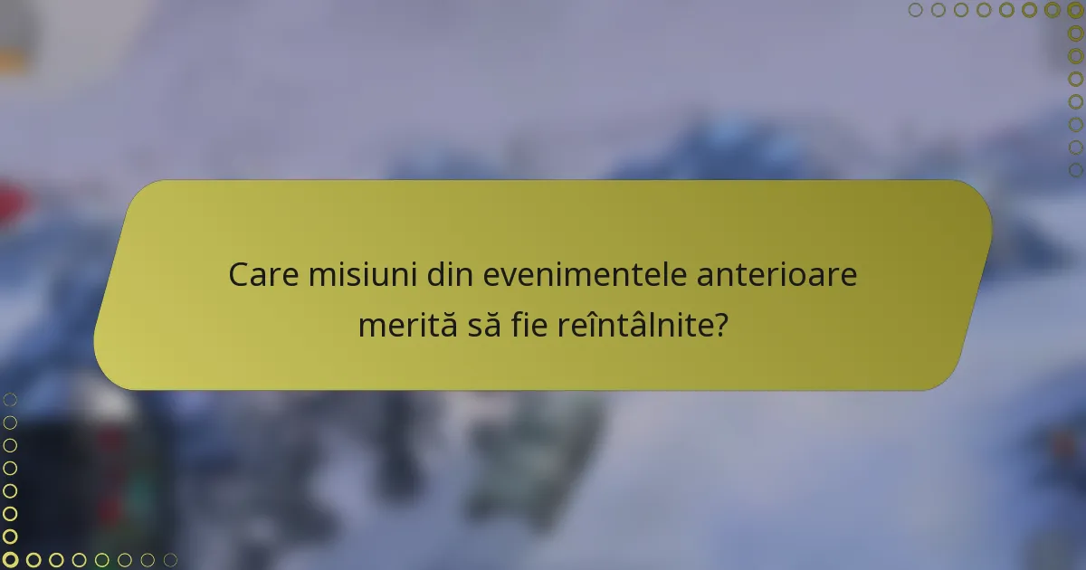 Care misiuni din evenimentele anterioare merită să fie reîntâlnite?