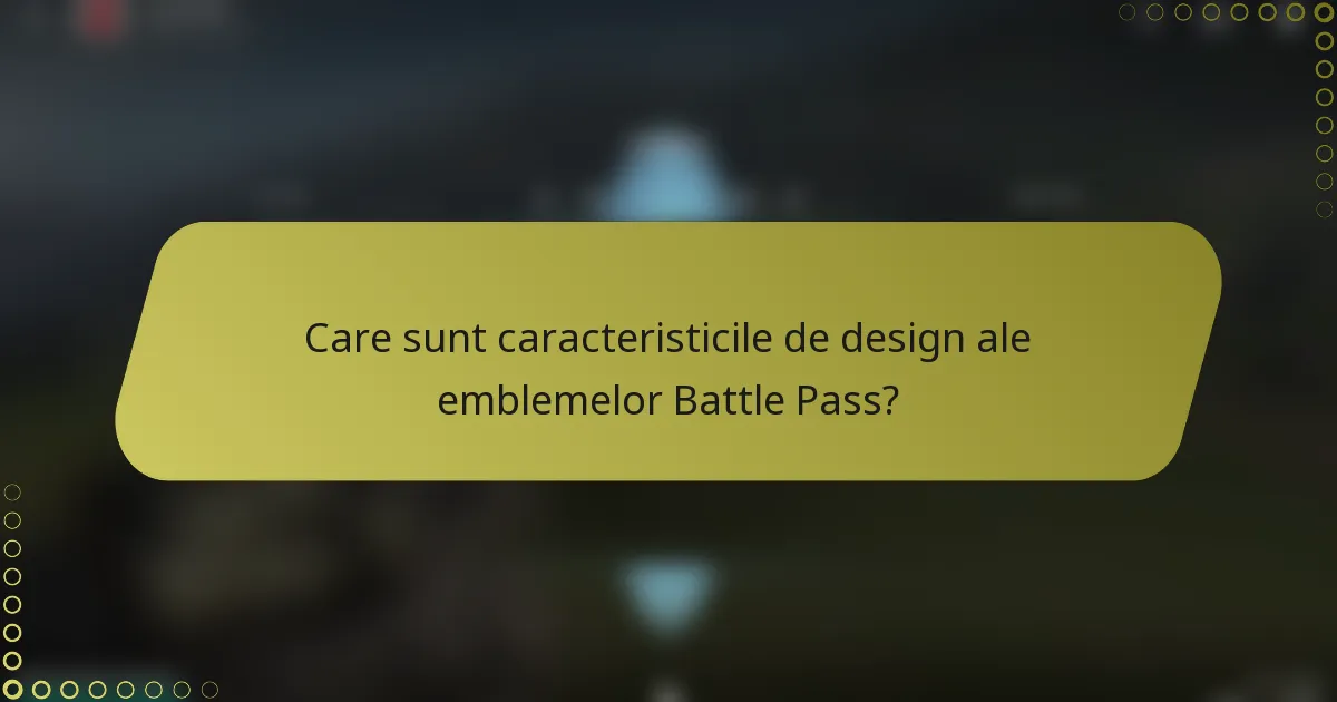 Care sunt caracteristicile de design ale emblemelor Battle Pass?