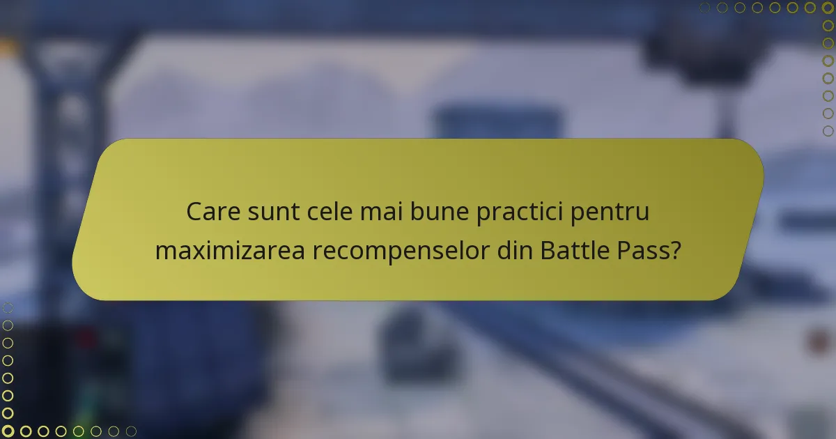 Care sunt cele mai bune practici pentru maximizarea recompenselor din Battle Pass?