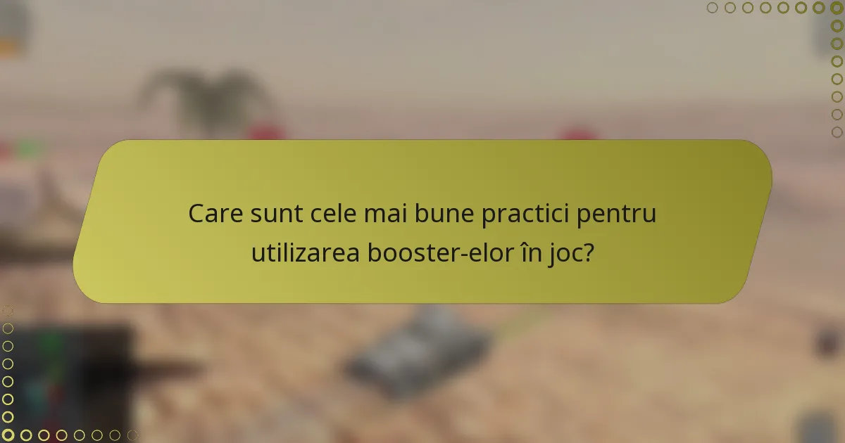 Care sunt cele mai bune practici pentru utilizarea booster-elor în joc?