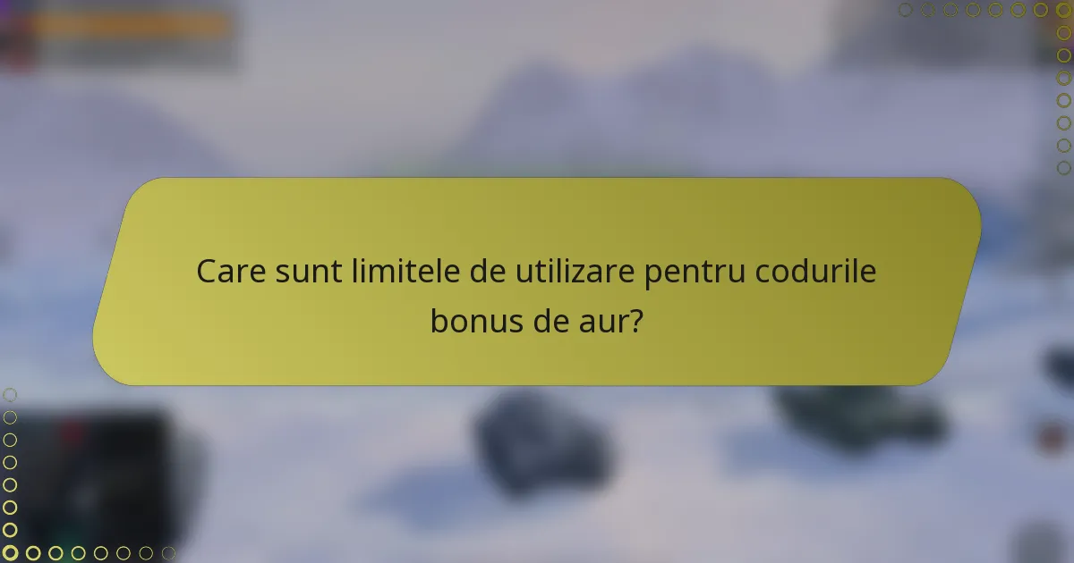 Care sunt limitele de utilizare pentru codurile bonus de aur?