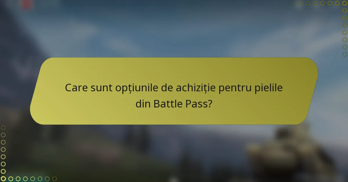 Care sunt opțiunile de achiziție pentru pielile din Battle Pass?