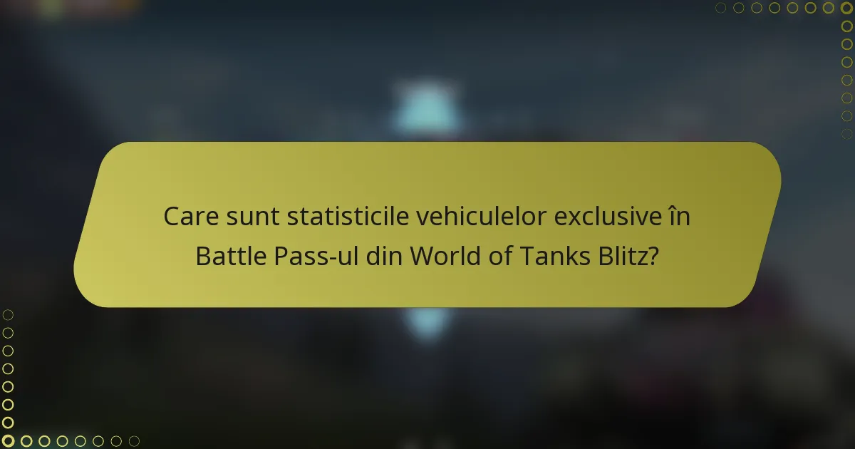 Care sunt statisticile vehiculelor exclusive în Battle Pass-ul din World of Tanks Blitz?