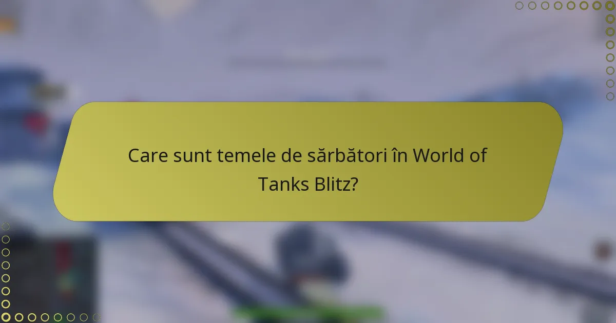 Care sunt temele de sărbători în World of Tanks Blitz?