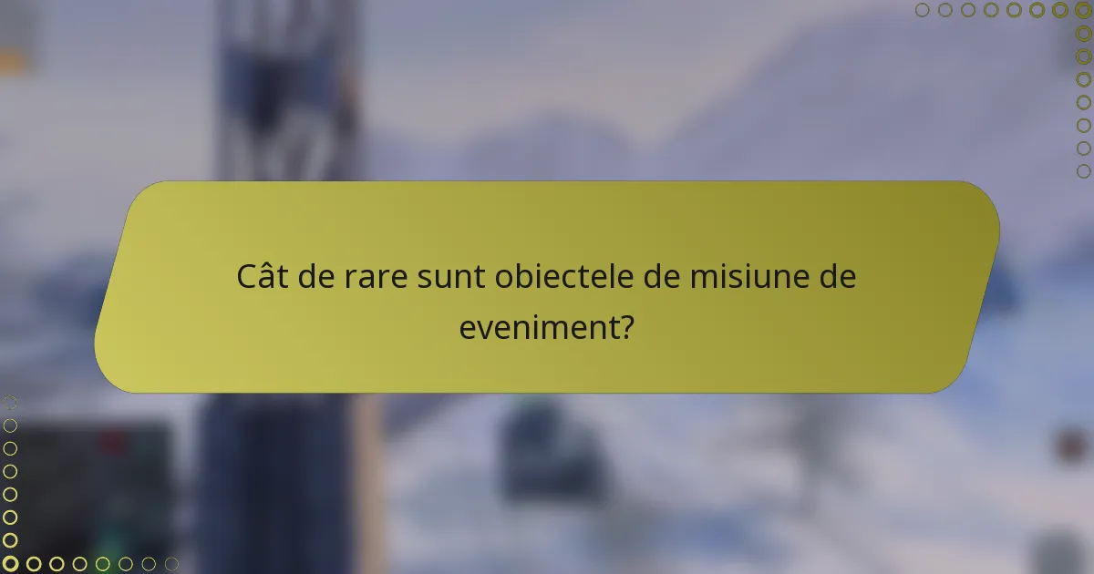Cât de rare sunt obiectele de misiune de eveniment?
