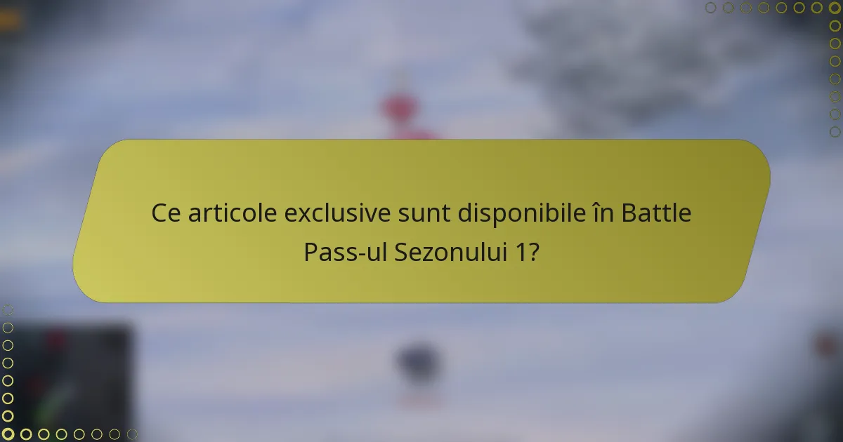 Ce articole exclusive sunt disponibile în Battle Pass-ul Sezonului 1?