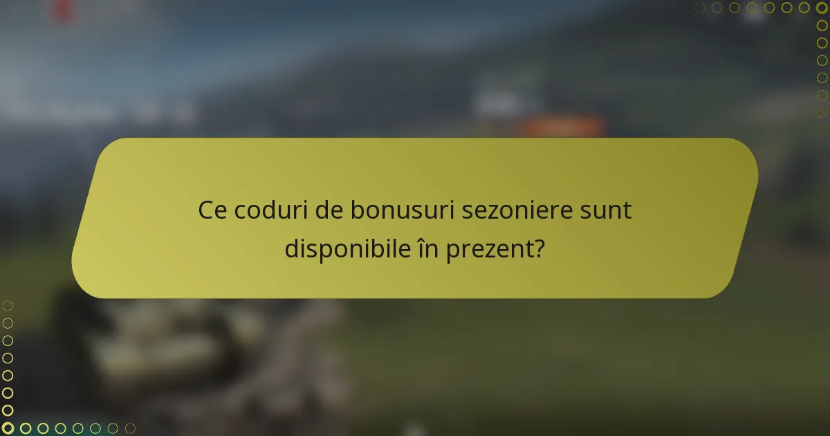 Ce coduri de bonusuri sezoniere sunt disponibile în prezent?