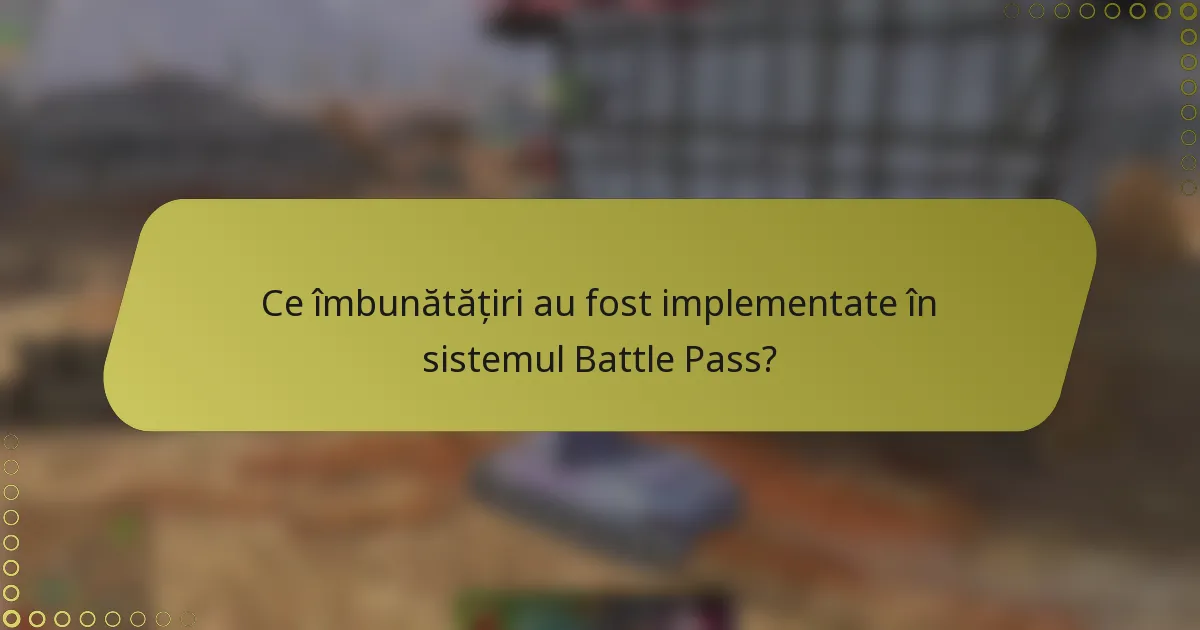 Ce îmbunătățiri au fost implementate în sistemul Battle Pass?