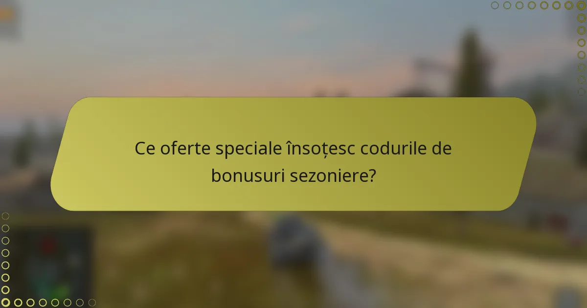 Ce oferte speciale însoțesc codurile de bonusuri sezoniere?