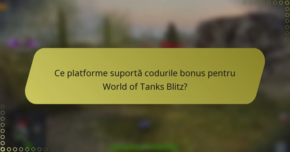 Ce platforme suportă codurile bonus pentru World of Tanks Blitz?