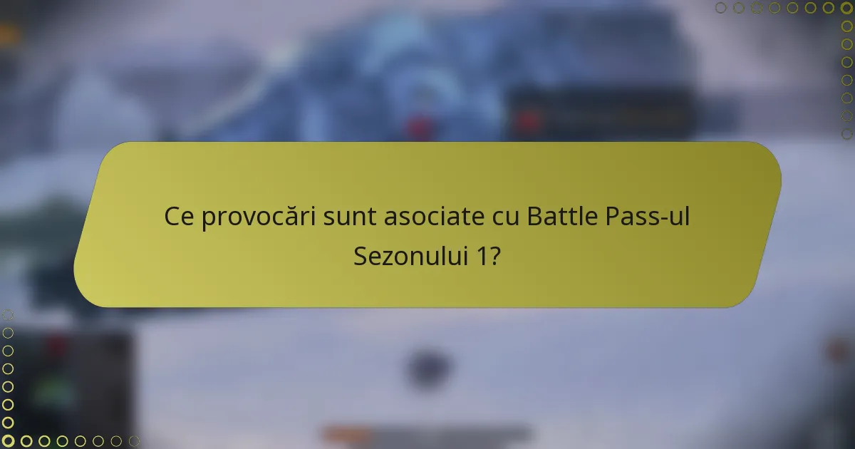 Ce provocări sunt asociate cu Battle Pass-ul Sezonului 1?