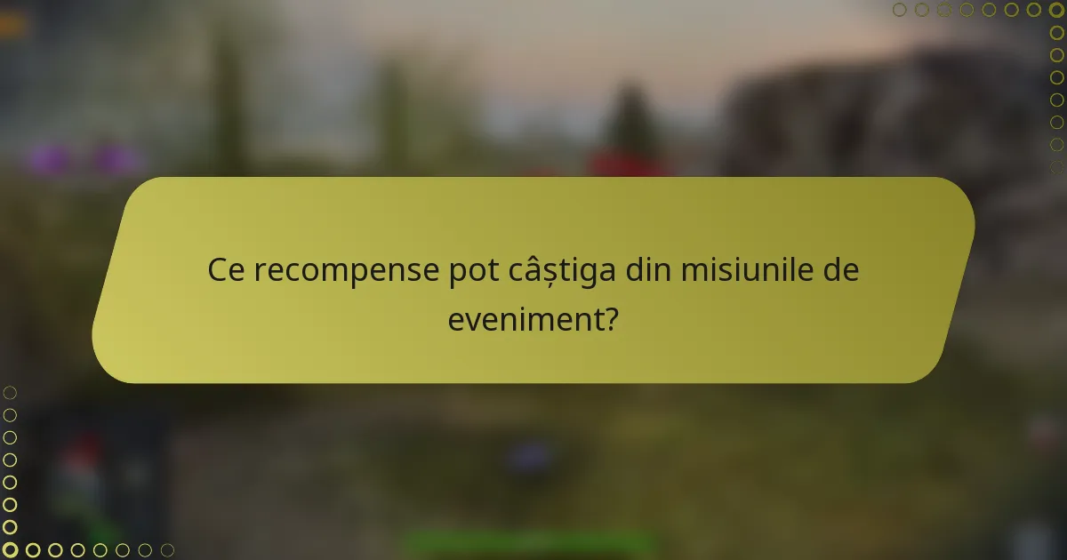 Ce recompense pot câștiga din misiunile de eveniment?