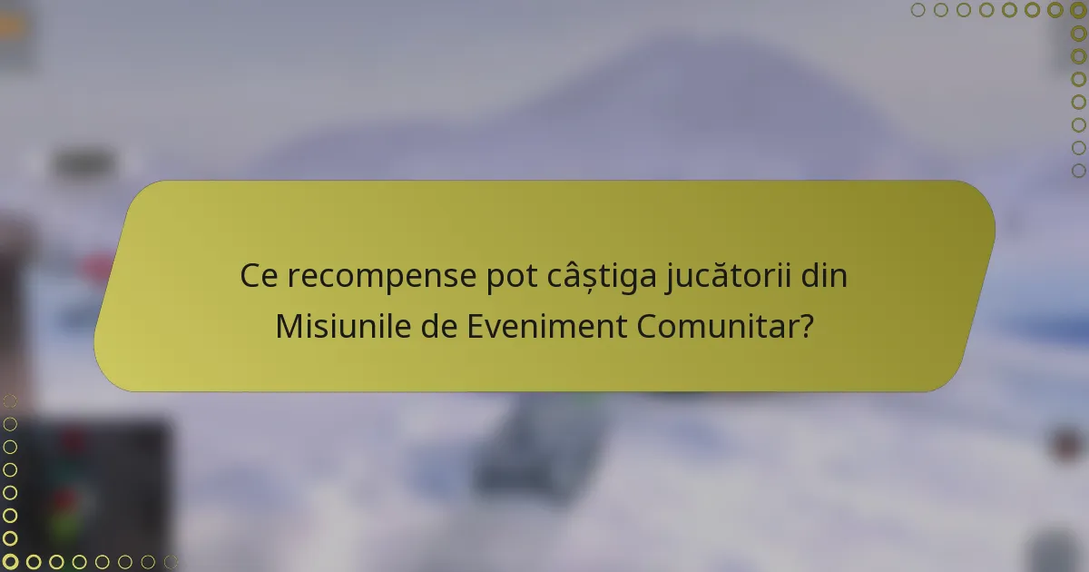 Ce recompense pot câștiga jucătorii din Misiunile de Eveniment Comunitar?