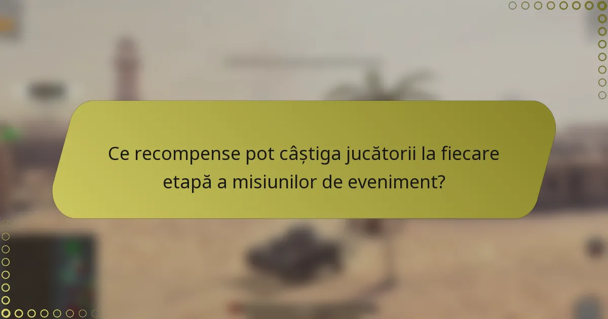 Ce recompense pot câștiga jucătorii la fiecare etapă a misiunilor de eveniment?