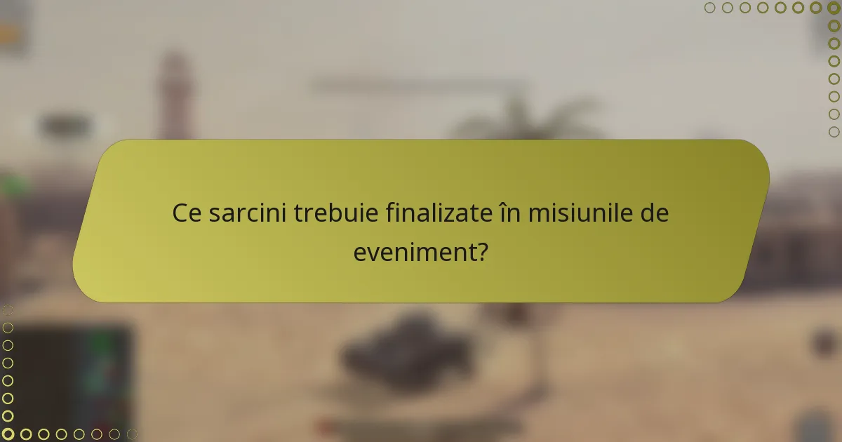 Ce sarcini trebuie finalizate în misiunile de eveniment?