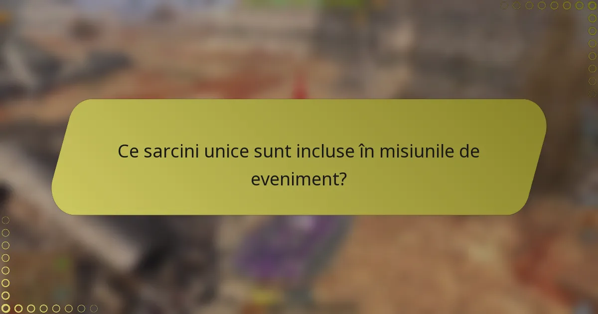 Ce sarcini unice sunt incluse în misiunile de eveniment?