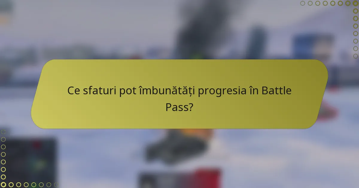 Ce sfaturi pot îmbunătăți progresia în Battle Pass?