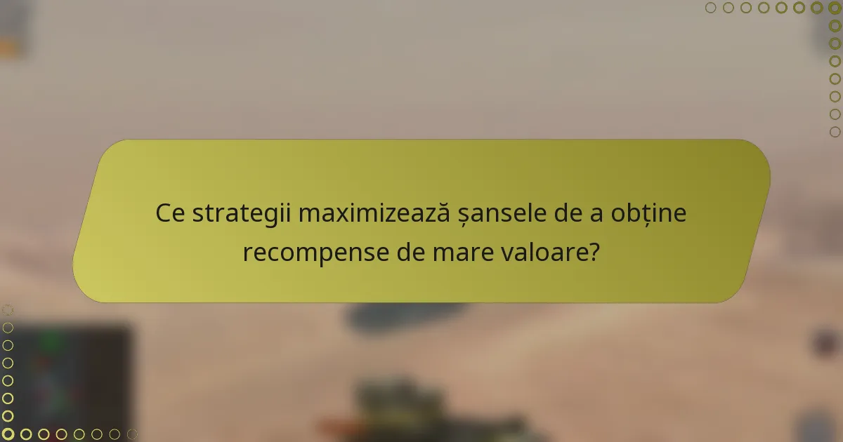 Ce strategii maximizează șansele de a obține recompense de mare valoare?