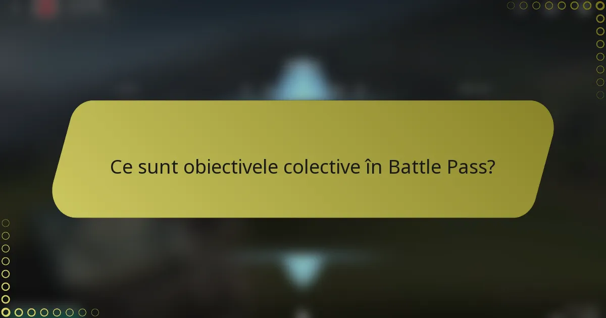 Ce sunt obiectivele colective în Battle Pass?