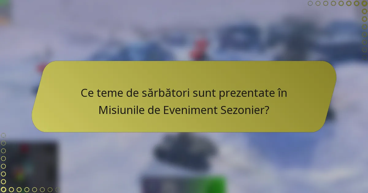 Ce teme de sărbători sunt prezentate în Misiunile de Eveniment Sezonier?