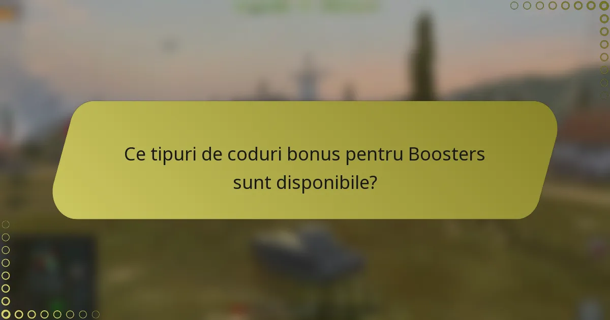 Ce tipuri de coduri bonus pentru Boosters sunt disponibile?