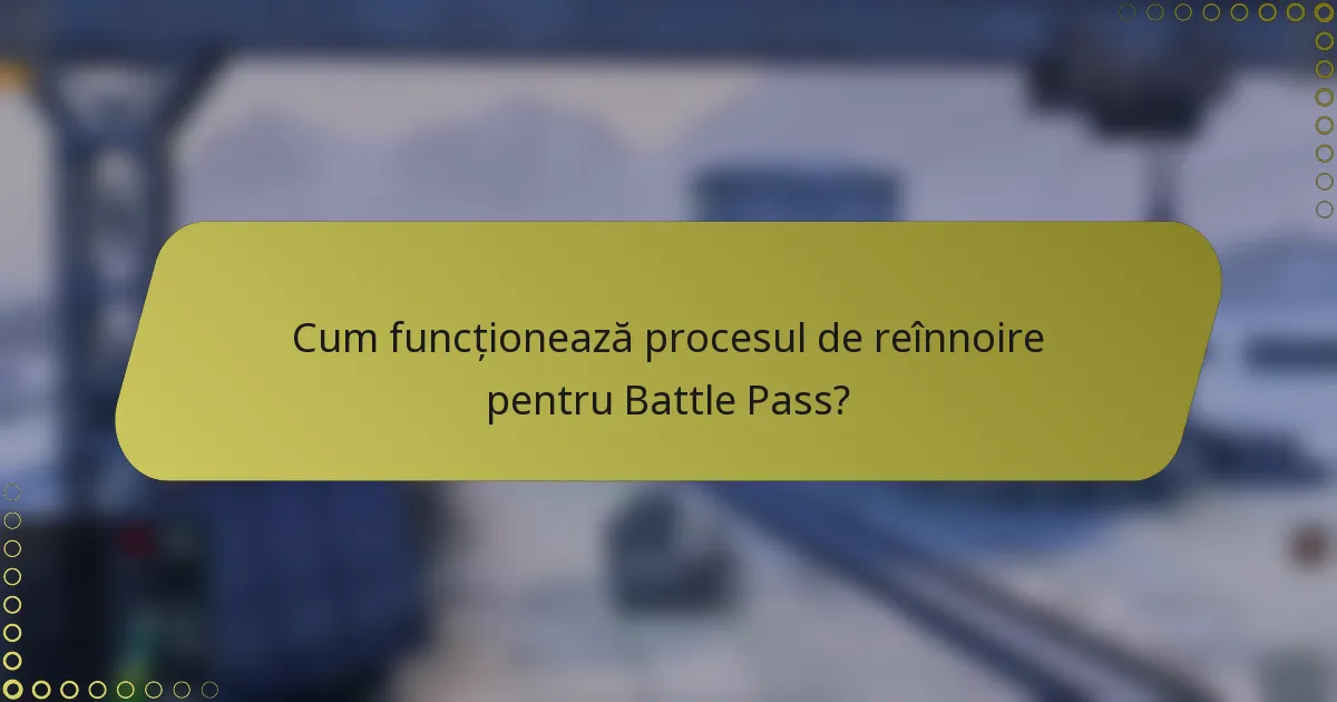 Cum funcționează procesul de reînnoire pentru Battle Pass?