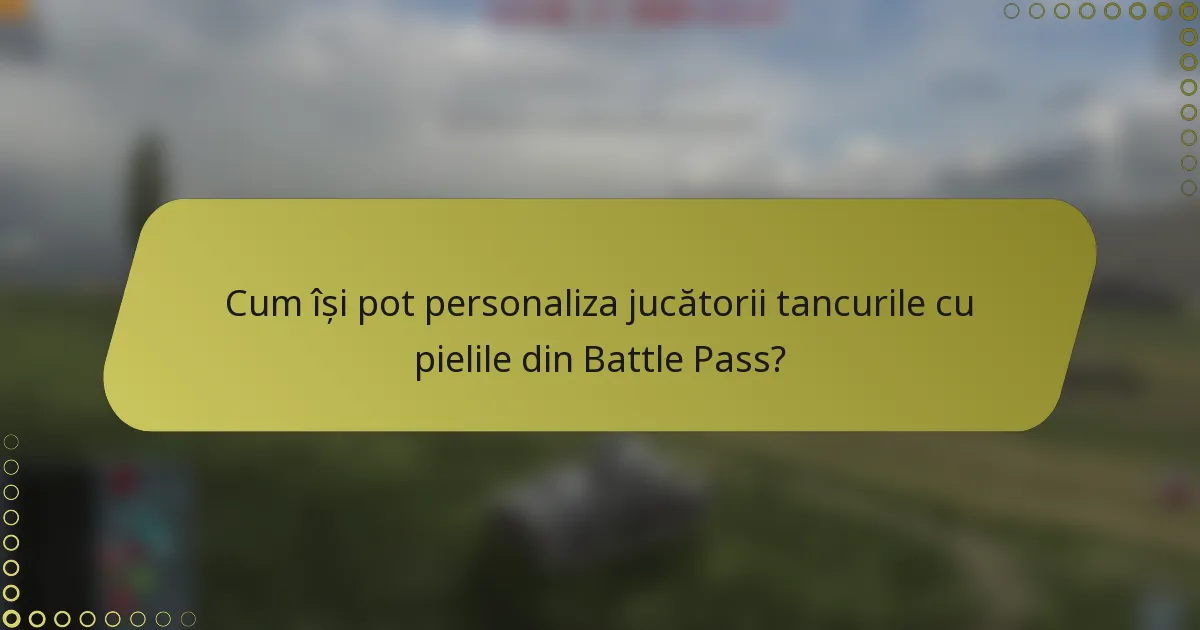 Cum își pot personaliza jucătorii tancurile cu pielile din Battle Pass?