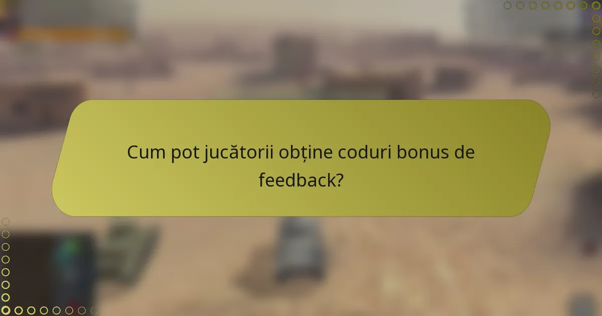 Cum pot jucătorii obține coduri bonus de feedback?