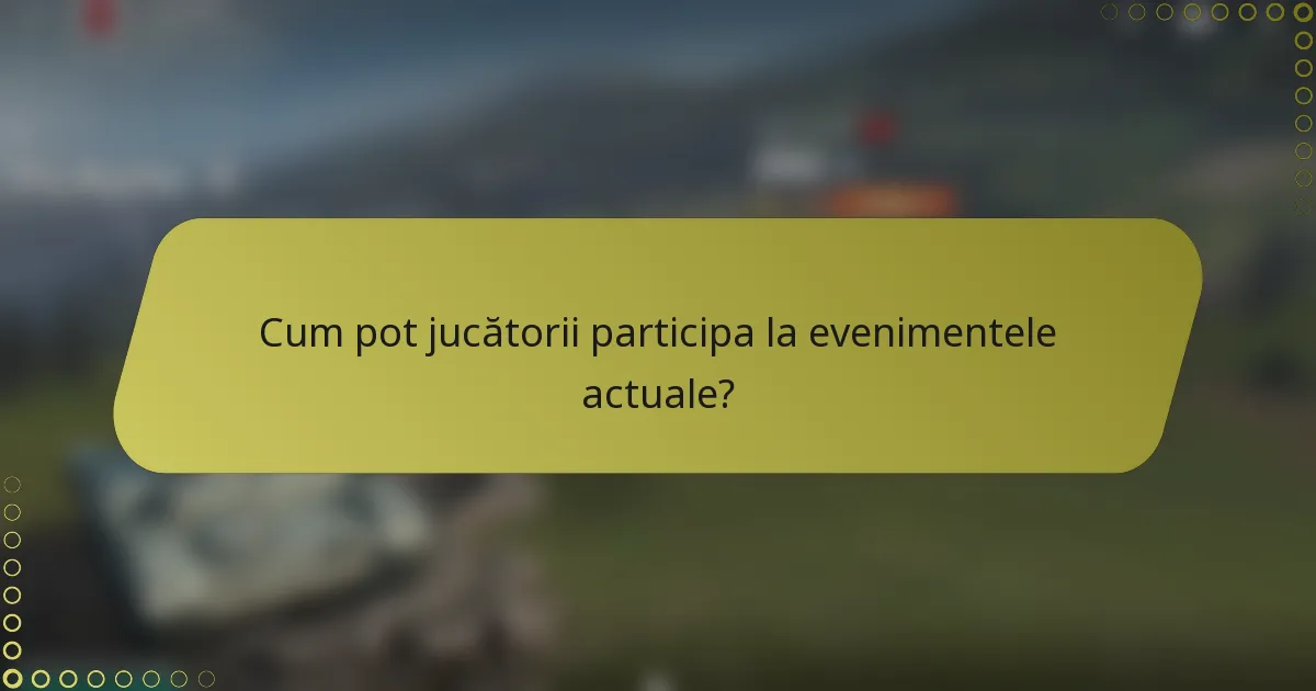 Cum pot jucătorii participa la evenimentele actuale?