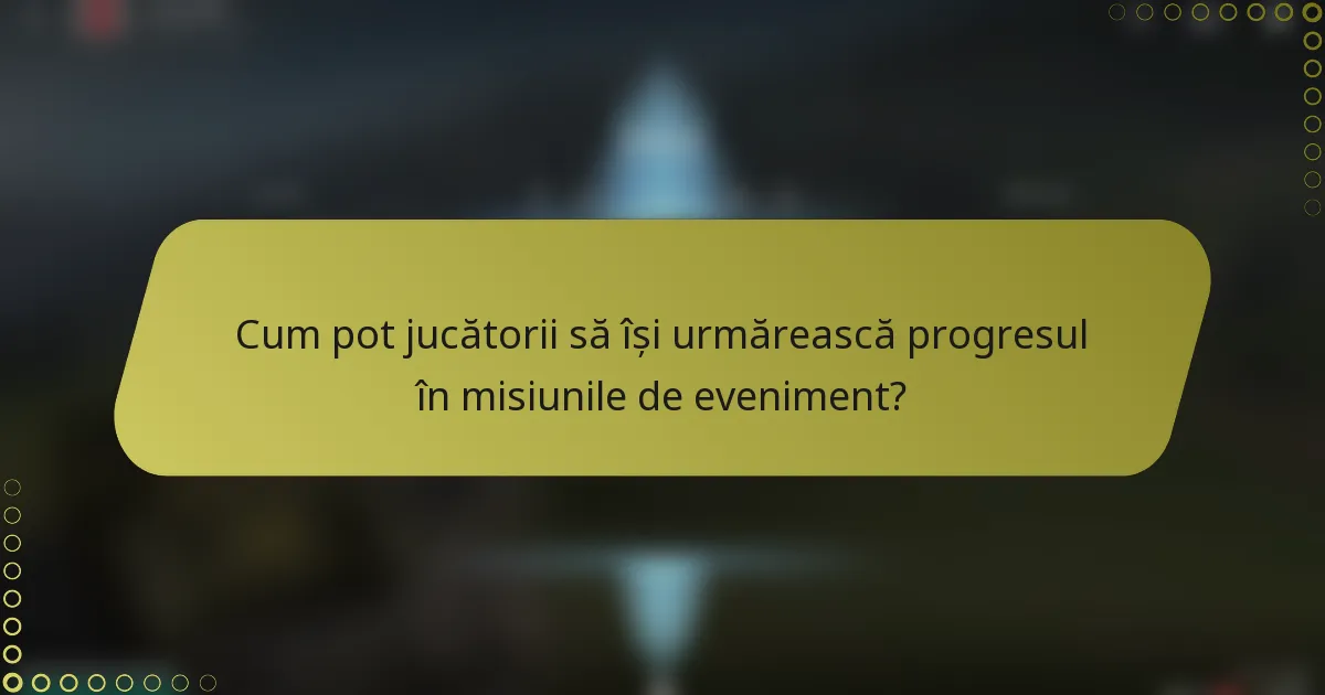 Cum pot jucătorii să își urmărească progresul în misiunile de eveniment?