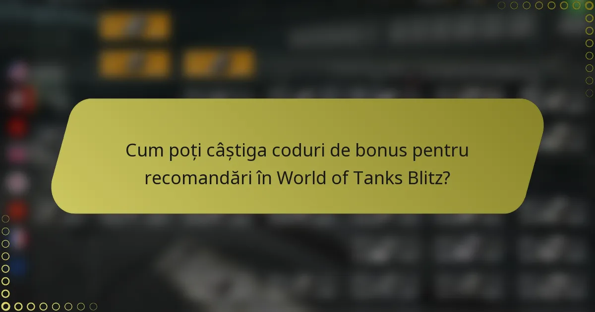 Cum poți câștiga coduri de bonus pentru recomandări în World of Tanks Blitz?