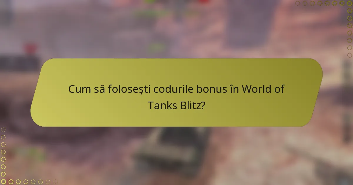 Cum să folosești codurile bonus în World of Tanks Blitz?