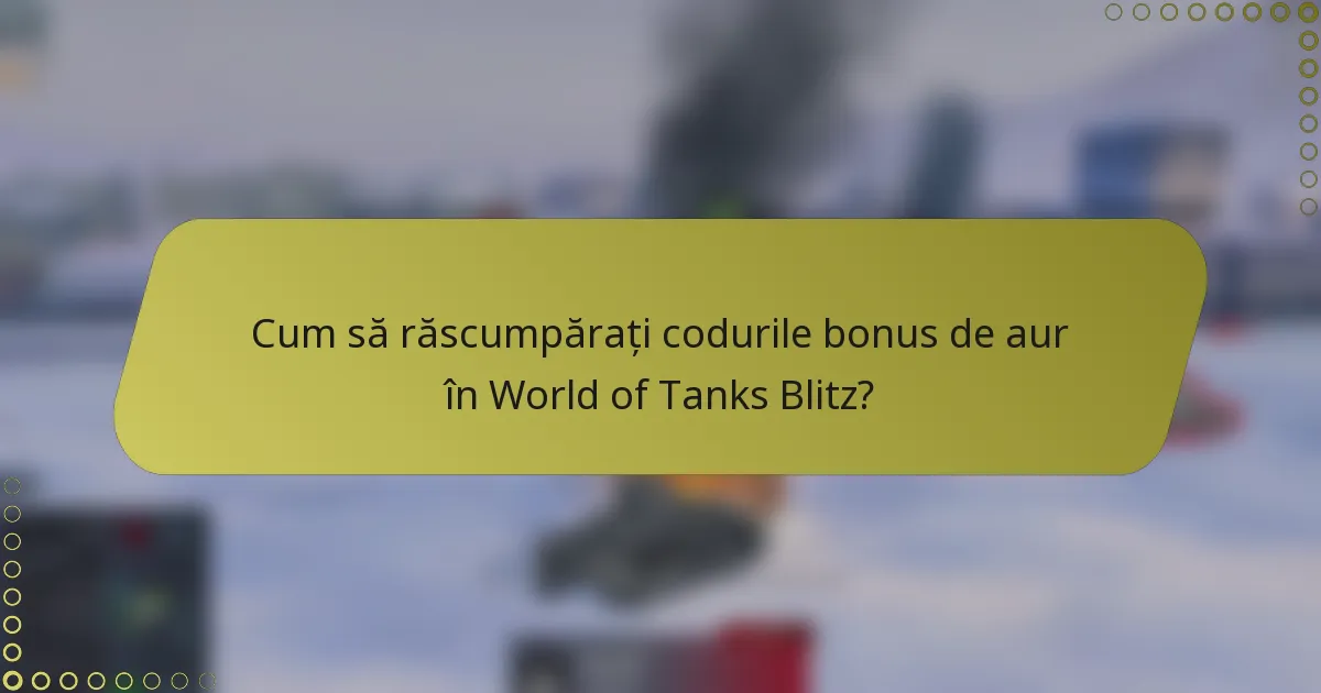 Cum să răscumpărați codurile bonus de aur în World of Tanks Blitz?