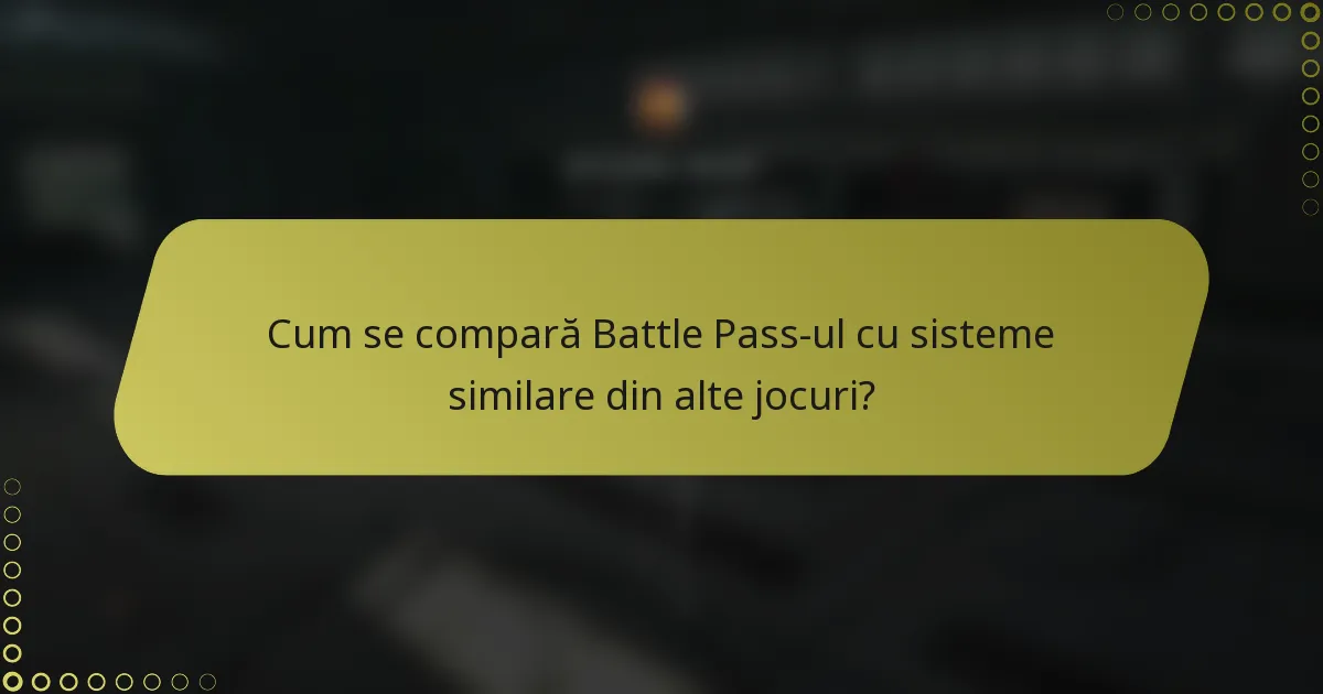 Cum se compară Battle Pass-ul cu sisteme similare din alte jocuri?