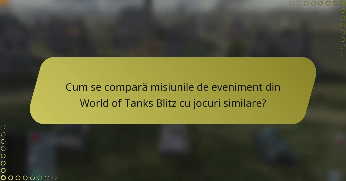 Cum se compară misiunile de eveniment din World of Tanks Blitz cu jocuri similare?