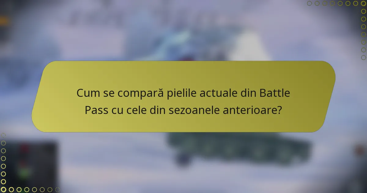 Cum se compară pielile actuale din Battle Pass cu cele din sezoanele anterioare?