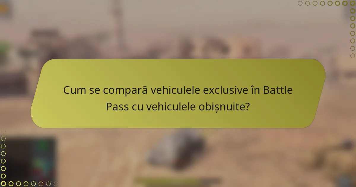 Cum se compară vehiculele exclusive în Battle Pass cu vehiculele obișnuite?