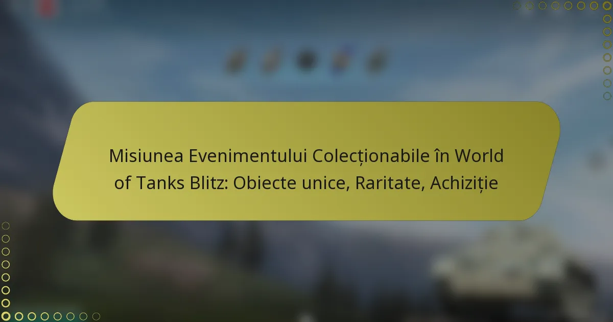 featured-image-misiunea-evenimentului-colectionabile-in-world-of-tanks-blitz-obiecte-unice-raritate-achizitie