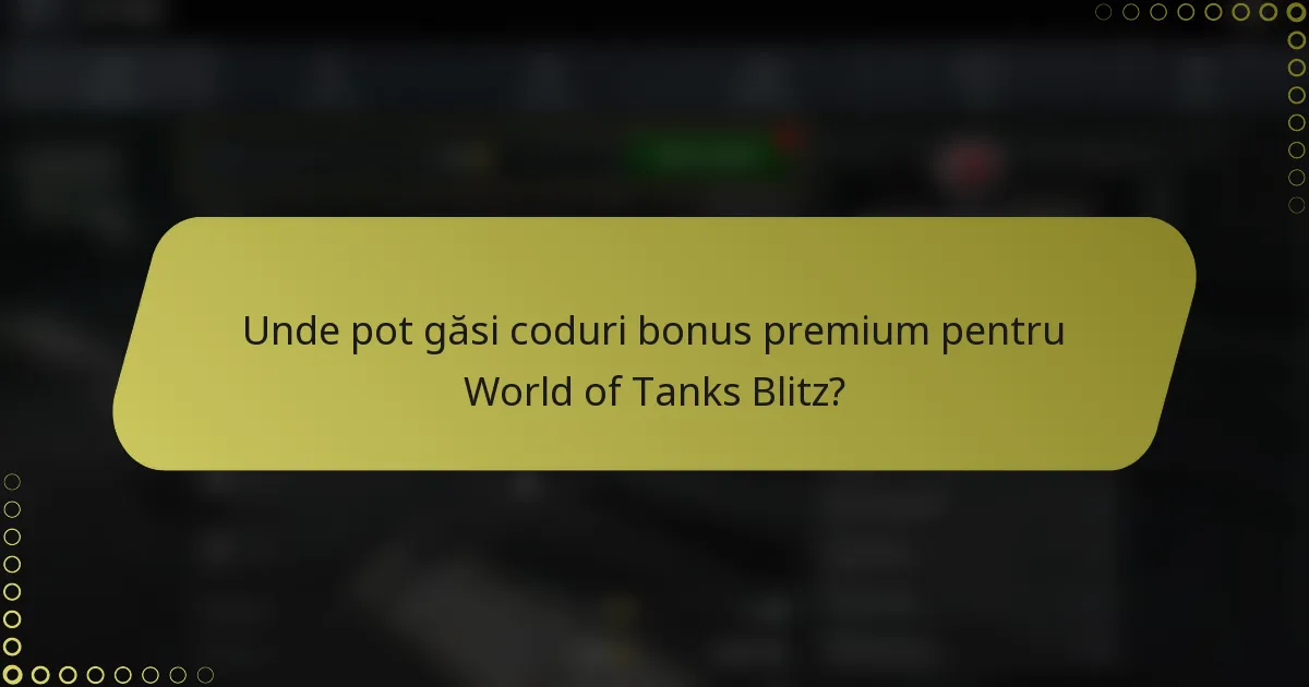 Unde pot găsi coduri bonus premium pentru World of Tanks Blitz?