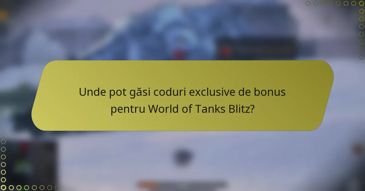 Unde pot găsi coduri exclusive de bonus pentru World of Tanks Blitz?