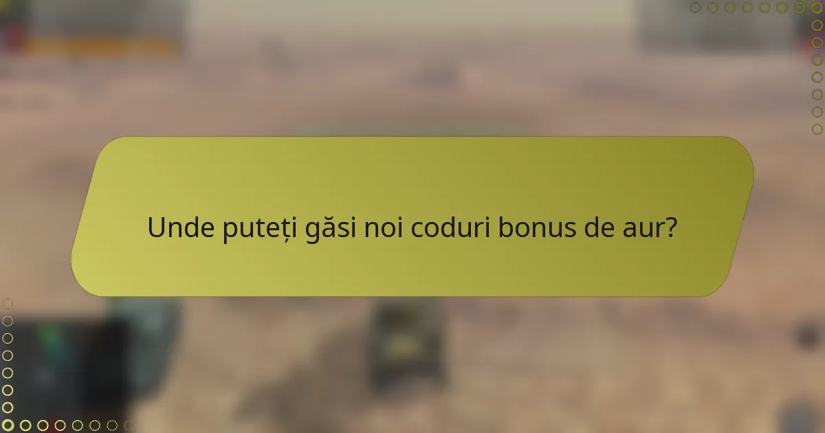 Unde puteți găsi noi coduri bonus de aur?